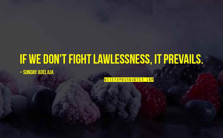 Telecasters By Year Quotes By Sunday Adelaja: If we don't fight lawlessness, it prevails.