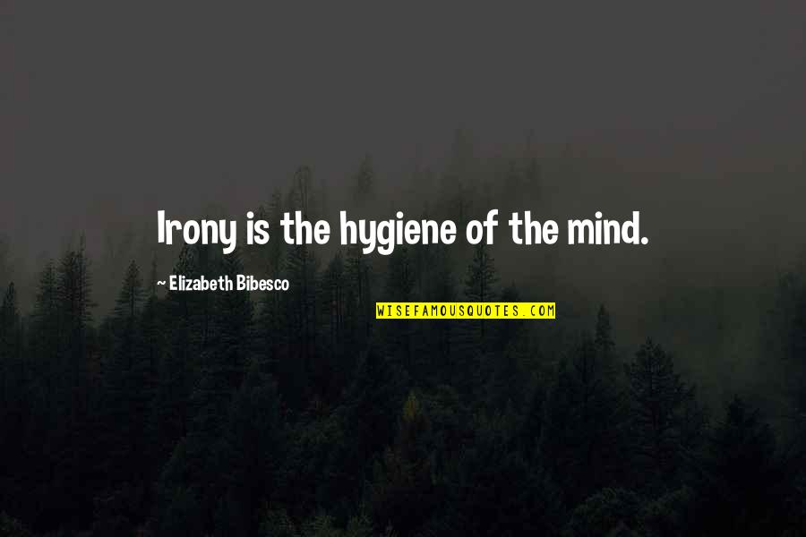 Telecasting Live Quotes By Elizabeth Bibesco: Irony is the hygiene of the mind.