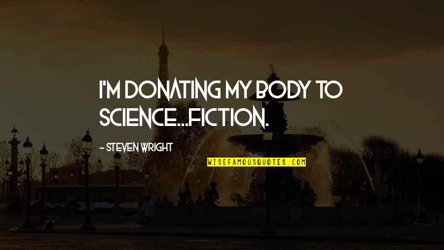 Telecasting Magazine Quotes By Steven Wright: I'm donating my body to science...fiction.