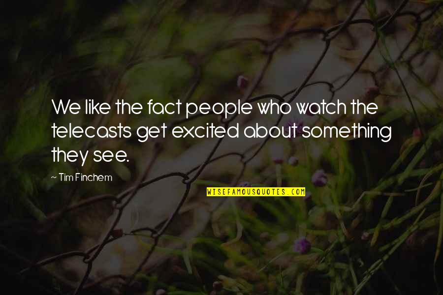Telecasts Quotes By Tim Finchem: We like the fact people who watch the