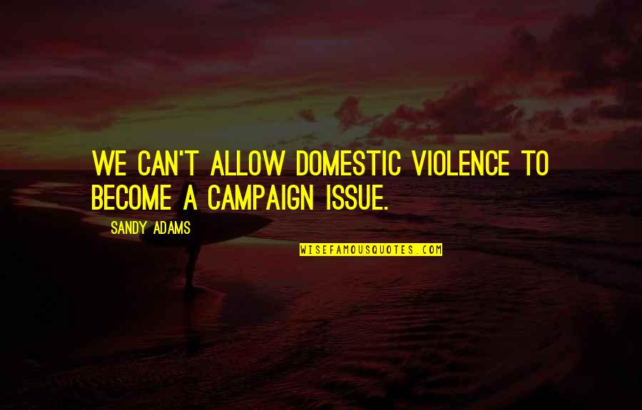 Telecommunications Week Quotes By Sandy Adams: We can't allow domestic violence to become a