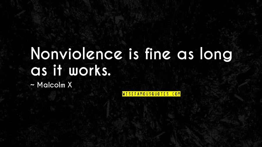 Telecommuting Advantages Quotes By Malcolm X: Nonviolence is fine as long as it works.