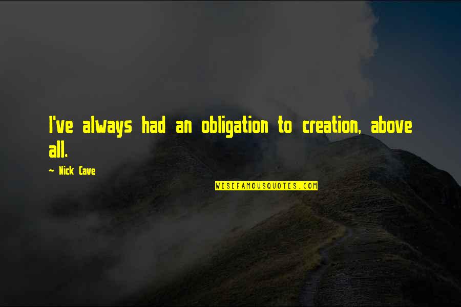Telecommuting Agreement Quotes By Nick Cave: I've always had an obligation to creation, above