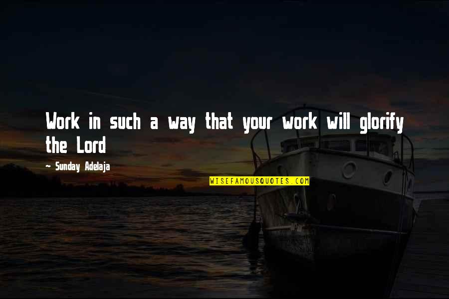 Telecommuting Agreement Quotes By Sunday Adelaja: Work in such a way that your work