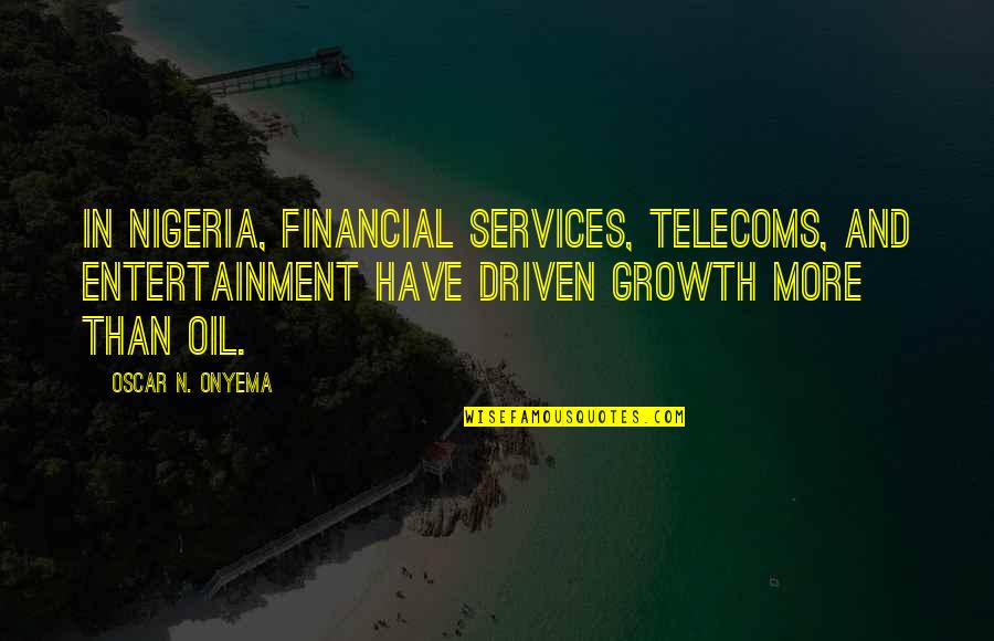 Telecoms Quotes By Oscar N. Onyema: In Nigeria, financial services, telecoms, and entertainment have Telecoms Quotes By Oscar N. Onyema: In Nigeria, financial services, telecoms, and entertainment have