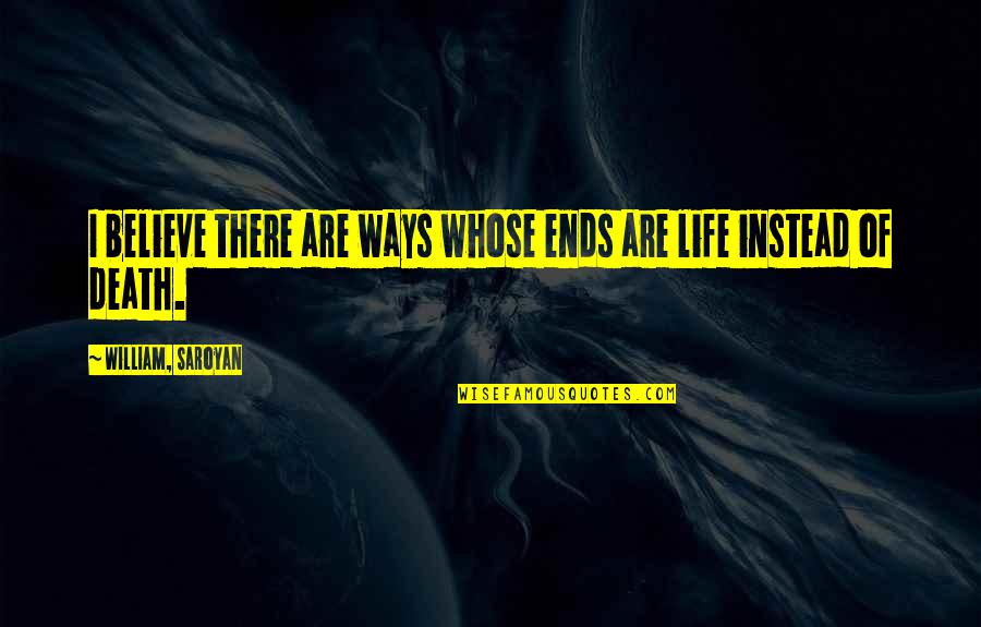 Telecoms Quotes By William, Saroyan: I believe there are ways whose ends are Telecoms Quotes By William, Saroyan: I believe there are ways whose ends are