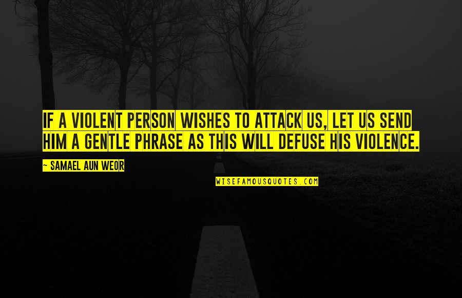 Teleconference Services Quotes By Samael Aun Weor: If a violent person wishes to attack us,