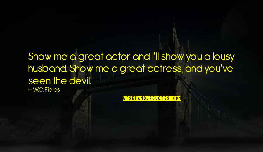 Telefona Te Quotes By W.C. Fields: Show me a great actor and I'll show