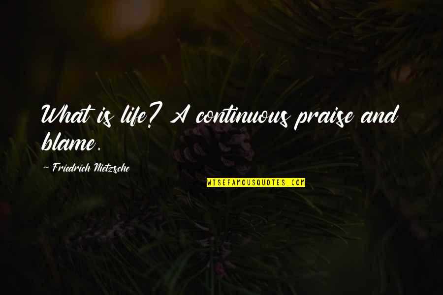 Telefonare Quotes By Friedrich Nietzsche: What is life? A continuous praise and blame.