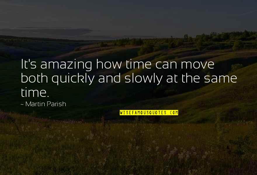 Telefonicas Quotes By Martin Parish: It's amazing how time can move both quickly