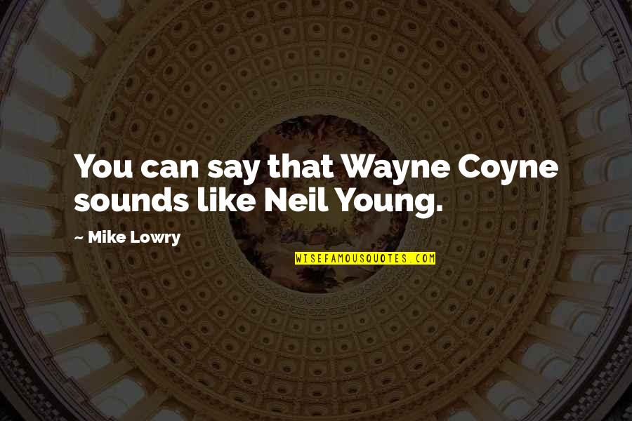 Telefonlara Sarki Quotes By Mike Lowry: You can say that Wayne Coyne sounds like