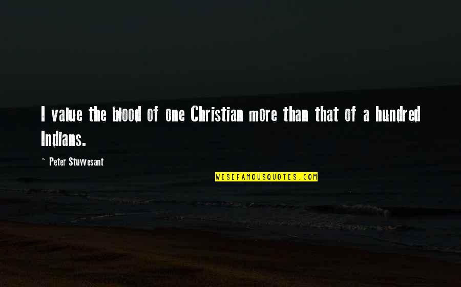 Telefono De Volaris Quotes By Peter Stuyvesant: I value the blood of one Christian more