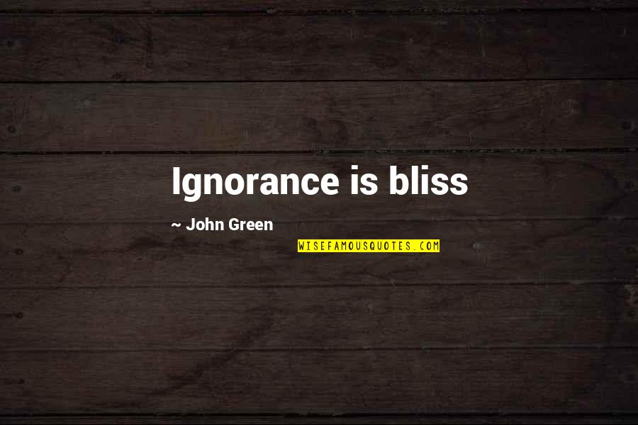 Telefunken Mics Quotes By John Green: Ignorance is bliss Telefunken Mics Quotes By John Green: Ignorance is bliss