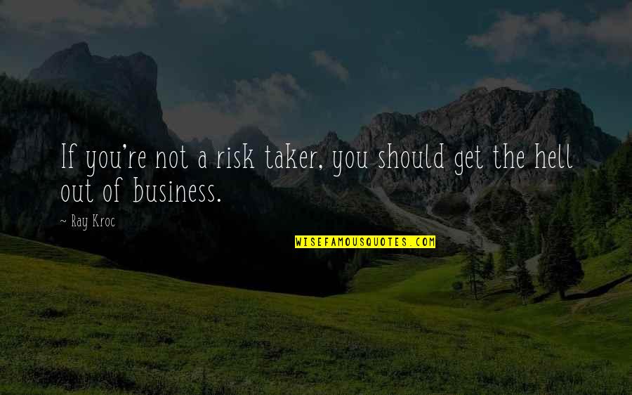 Telefunken Mics Quotes By Ray Kroc: If you're not a risk taker, you should