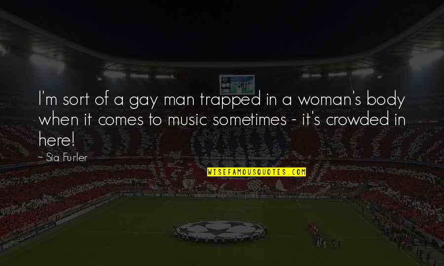 Telegramas Antiguos Quotes By Sia Furler: I'm sort of a gay man trapped in Telegramas Antiguos Quotes By Sia Furler: I'm sort of a gay man trapped in