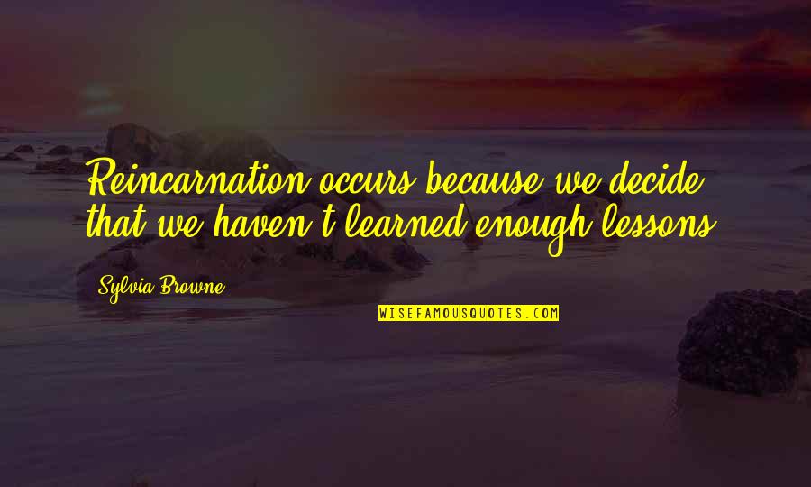 Telegramas Para Quotes By Sylvia Browne: Reincarnation occurs because we decide that we haven't
