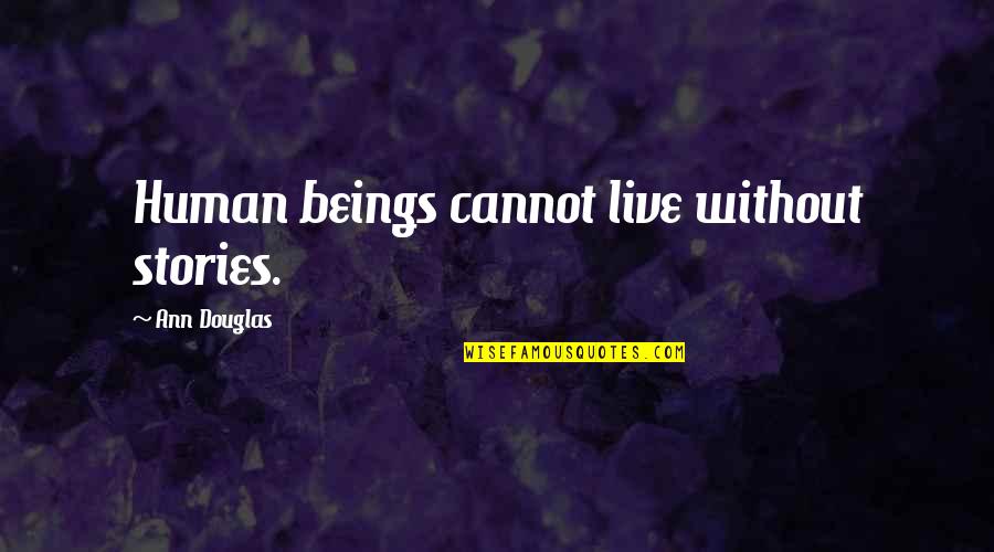 Telegrams Quotes By Ann Douglas: Human beings cannot live without stories.