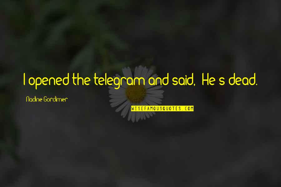 Telegrams Quotes By Nadine Gordimer: I opened the telegram and said, 'He's dead.