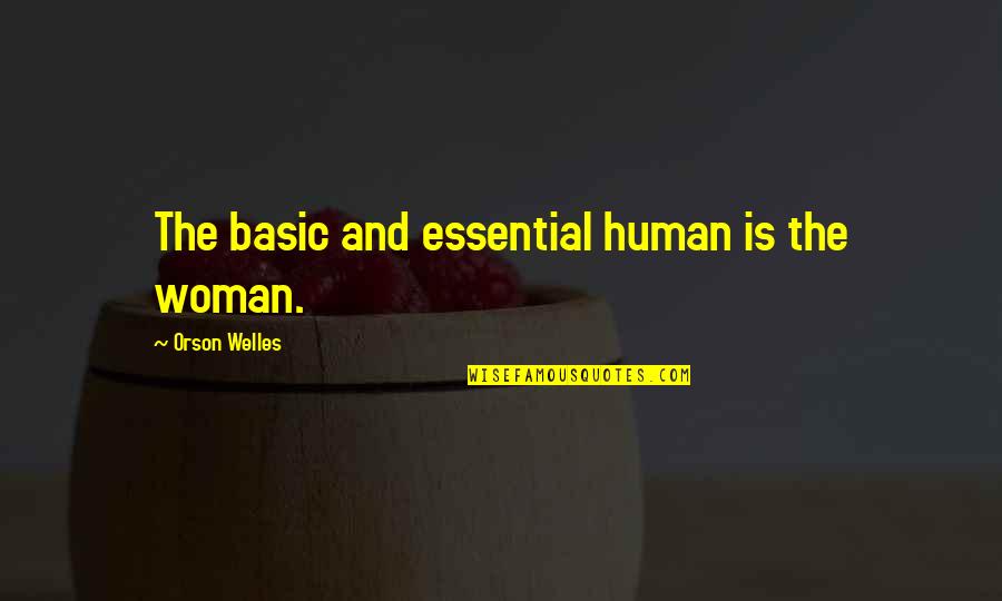 Telegraph Invention Quotes By Orson Welles: The basic and essential human is the woman.