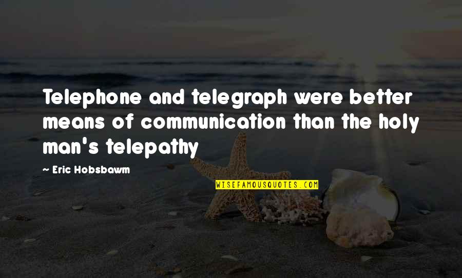 Telegraph Quotes By Eric Hobsbawm: Telephone and telegraph were better means of communication