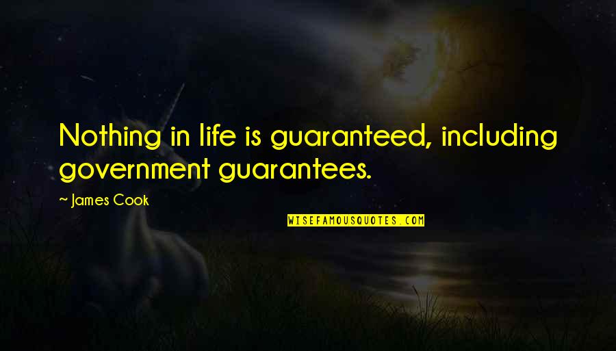 Telegraphed Quotes By James Cook: Nothing in life is guaranteed, including government guarantees.