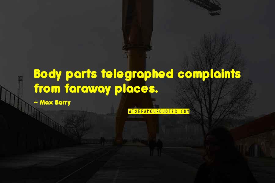 Telegraphed Quotes By Max Barry: Body parts telegraphed complaints from faraway places.