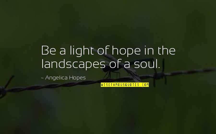 Telegraphed The Move Quotes By Angelica Hopes: Be a light of hope in the landscapes