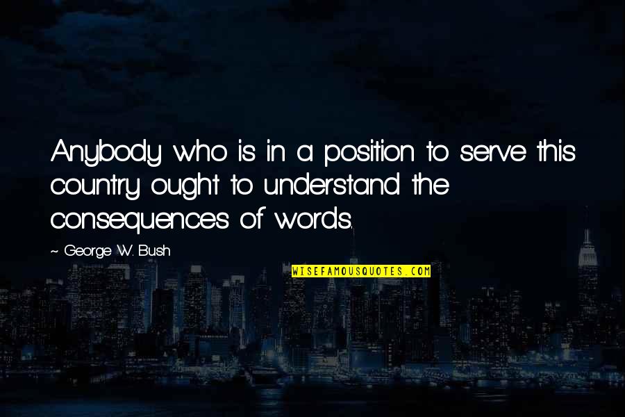 Telegraphs And Telegrams Quotes By George W. Bush: Anybody who is in a position to serve Telegraphs And Telegrams Quotes By George W. Bush: Anybody who is in a position to serve