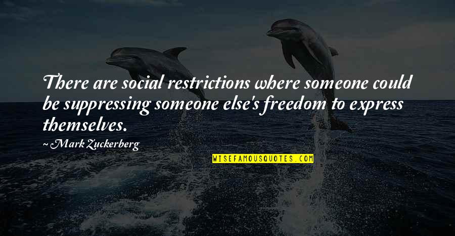 Telegraphs And Telegrams Quotes By Mark Zuckerberg: There are social restrictions where someone could be Telegraphs And Telegrams Quotes By Mark Zuckerberg: There are social restrictions where someone could be
