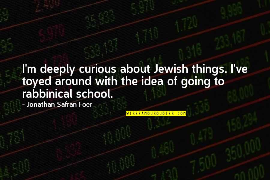 Teleia Farrell Quotes By Jonathan Safran Foer: I'm deeply curious about Jewish things. I've toyed Teleia Farrell Quotes By Jonathan Safran Foer: I'm deeply curious about Jewish things. I've toyed