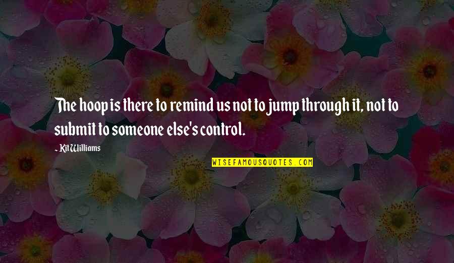 Telekinetic Powers Quotes By Kit Williams: The hoop is there to remind us not