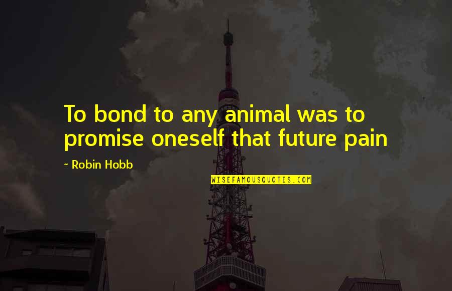 Telekinetic Quotes By Robin Hobb: To bond to any animal was to promise