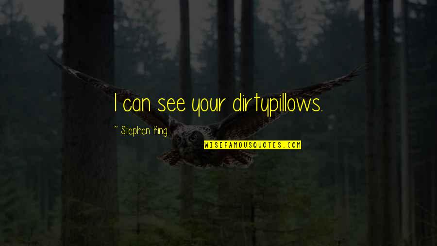 Telekinetic Quotes By Stephen King: I can see your dirtypillows.