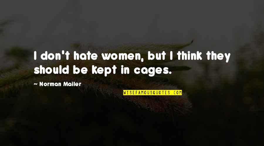 Telekinetics Means Quotes By Norman Mailer: I don't hate women, but I think they