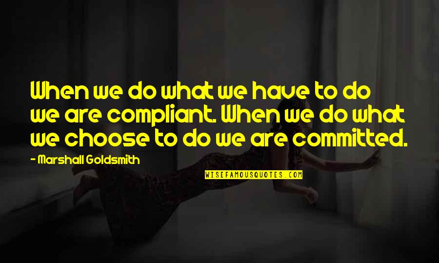 Telemachus And Penelope Quotes By Marshall Goldsmith: When we do what we have to do