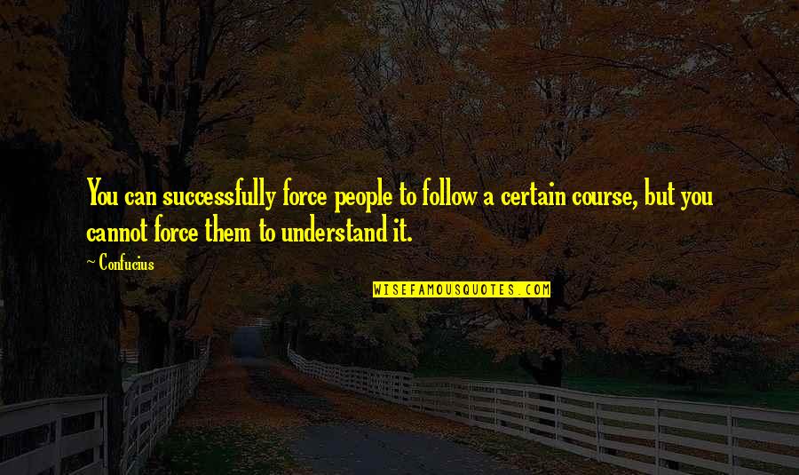 Telemachus Maturity Quotes By Confucius: You can successfully force people to follow a