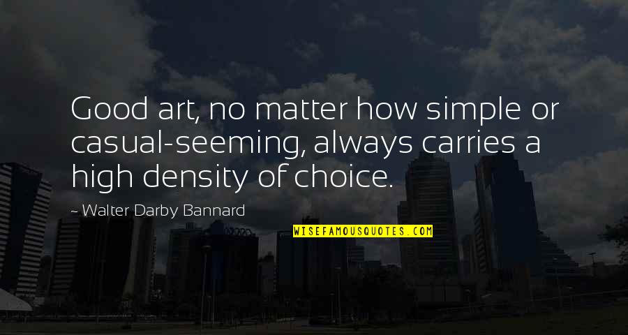 Telemaco Bonaduce Quotes By Walter Darby Bannard: Good art, no matter how simple or casual-seeming, Telemaco Bonaduce Quotes By Walter Darby Bannard: Good art, no matter how simple or casual-seeming,