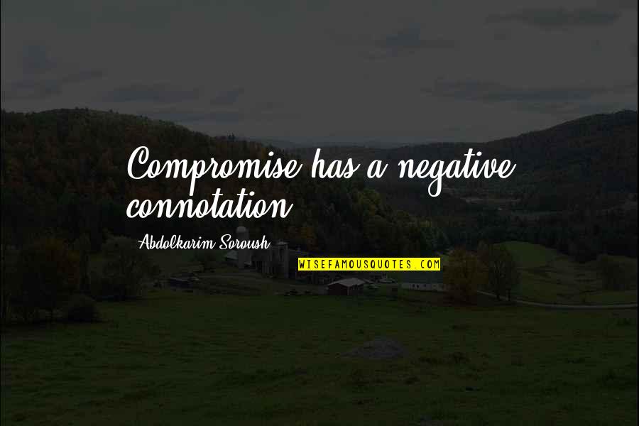 Teleman Quotes By Abdolkarim Soroush: Compromise has a negative connotation. Teleman Quotes By Abdolkarim Soroush: Compromise has a negative connotation.