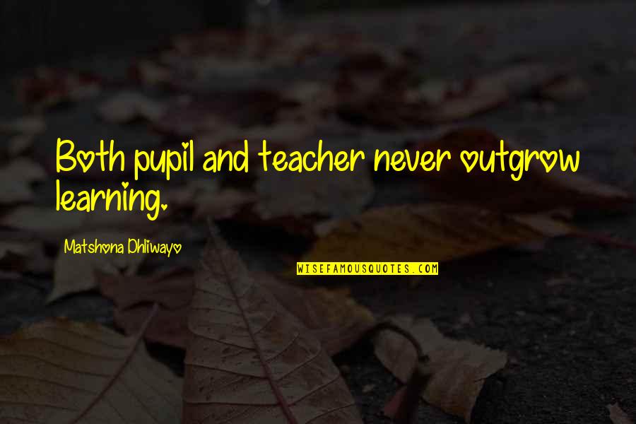 Telemaque Editions Quotes By Matshona Dhliwayo: Both pupil and teacher never outgrow learning.