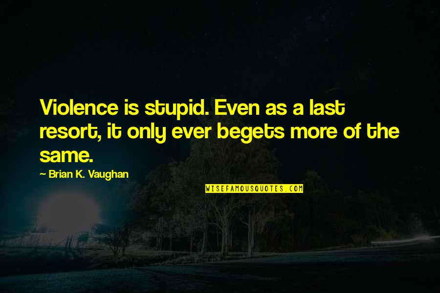 Telemarketers Funny Quotes By Brian K. Vaughan: Violence is stupid. Even as a last resort,