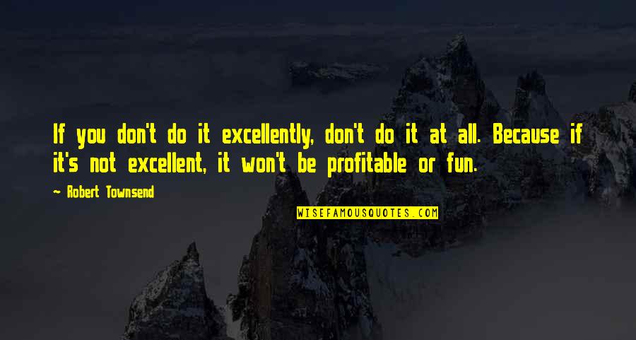 Telemarketers Funny Quotes By Robert Townsend: If you don't do it excellently, don't do