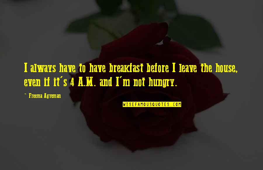 Telematics Car Quotes By Freema Agyeman: I always have to have breakfast before I
