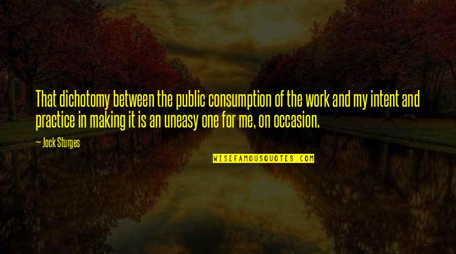Telemedicine Quotes By Jock Sturges: That dichotomy between the public consumption of the Telemedicine Quotes By Jock Sturges: That dichotomy between the public consumption of the
