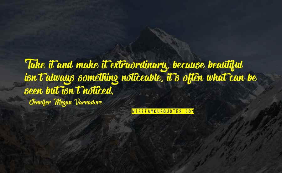 Telemetry Lead Quotes By Jennifer Megan Varnadore: Take it and make it extraordinary, because beautiful Telemetry Lead Quotes By Jennifer Megan Varnadore: Take it and make it extraordinary, because beautiful
