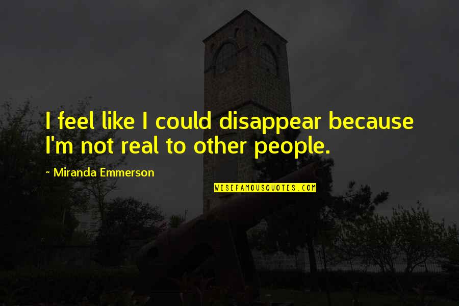 Telemetry Lead Quotes By Miranda Emmerson: I feel like I could disappear because I'm Telemetry Lead Quotes By Miranda Emmerson: I feel like I could disappear because I'm
