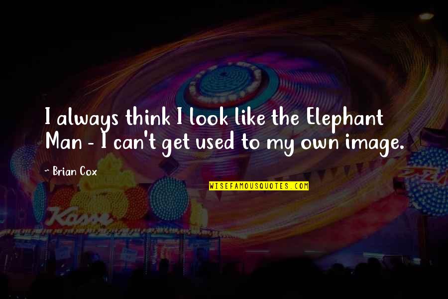 Telemundo Puerto Quotes By Brian Cox: I always think I look like the Elephant