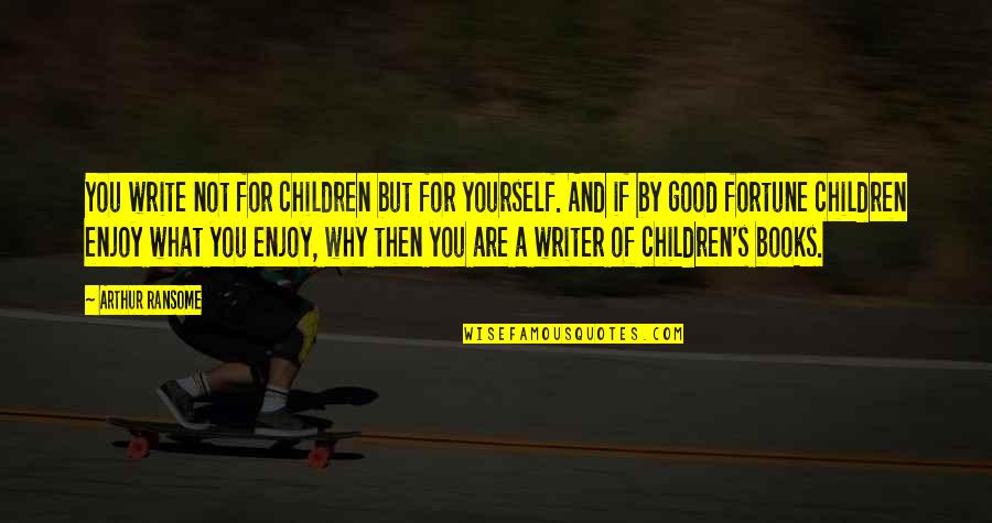 Telenius Inc Quotes By Arthur Ransome: You write not for children but for yourself.
