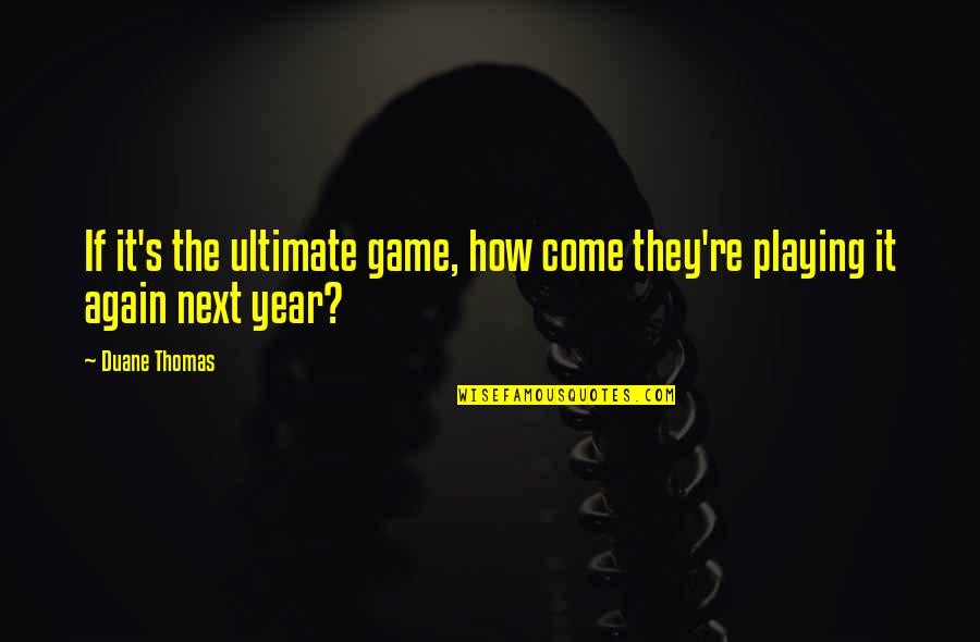 Teleological Argument Quotes By Duane Thomas: If it's the ultimate game, how come they're