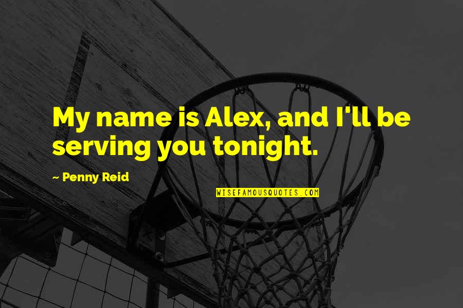 Teleologies Quotes By Penny Reid: My name is Alex, and I'll be serving