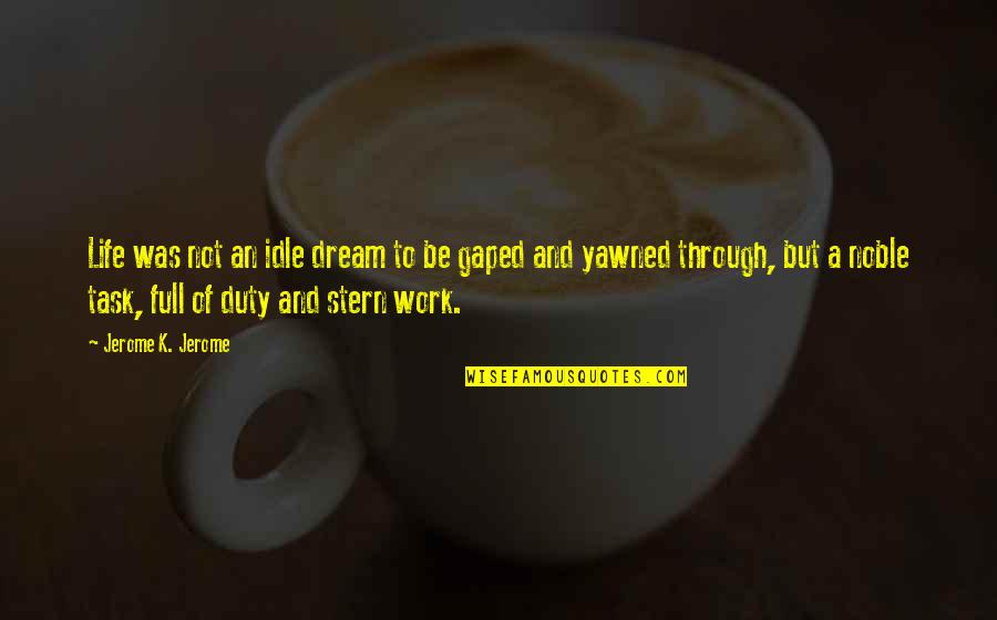 Teleology Theory Quotes By Jerome K. Jerome: Life was not an idle dream to be Teleology Theory Quotes By Jerome K. Jerome: Life was not an idle dream to be